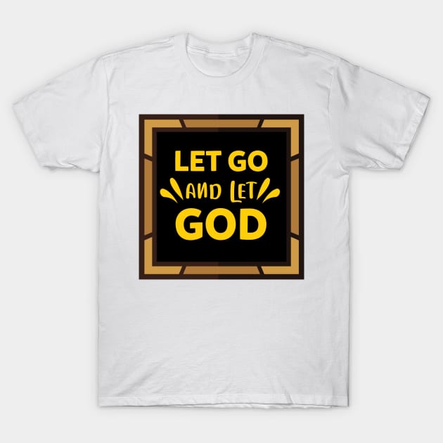 Let Go And Let God T-Shirt by Prayingwarrior